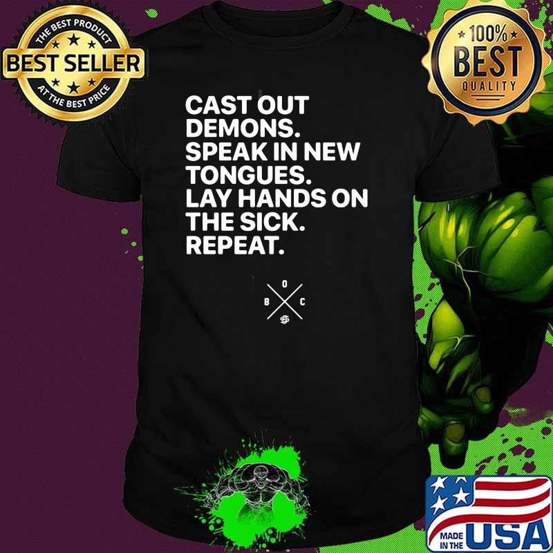 Cast Out Demons Speak In New Tongues Lay Hands On The Sick Repeat Shirt Cast Out Demons Speak In New Tongues Lay Hands On The Sick Repeat Shirt