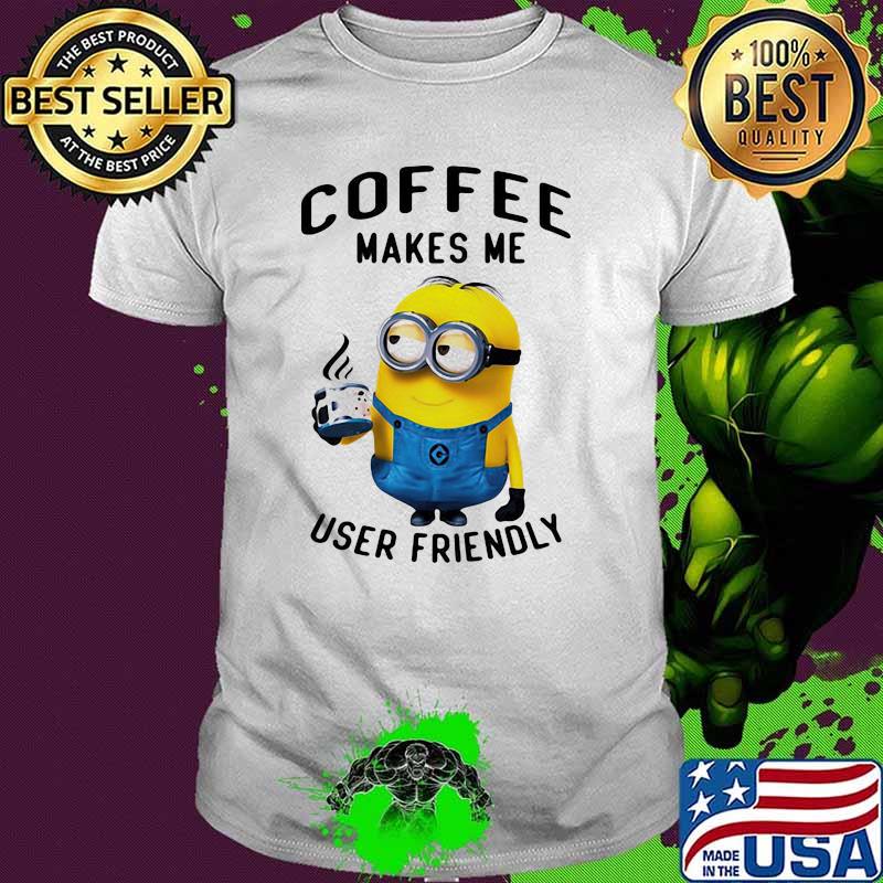 Coffee Makes Me User Friendly Minion Shirt