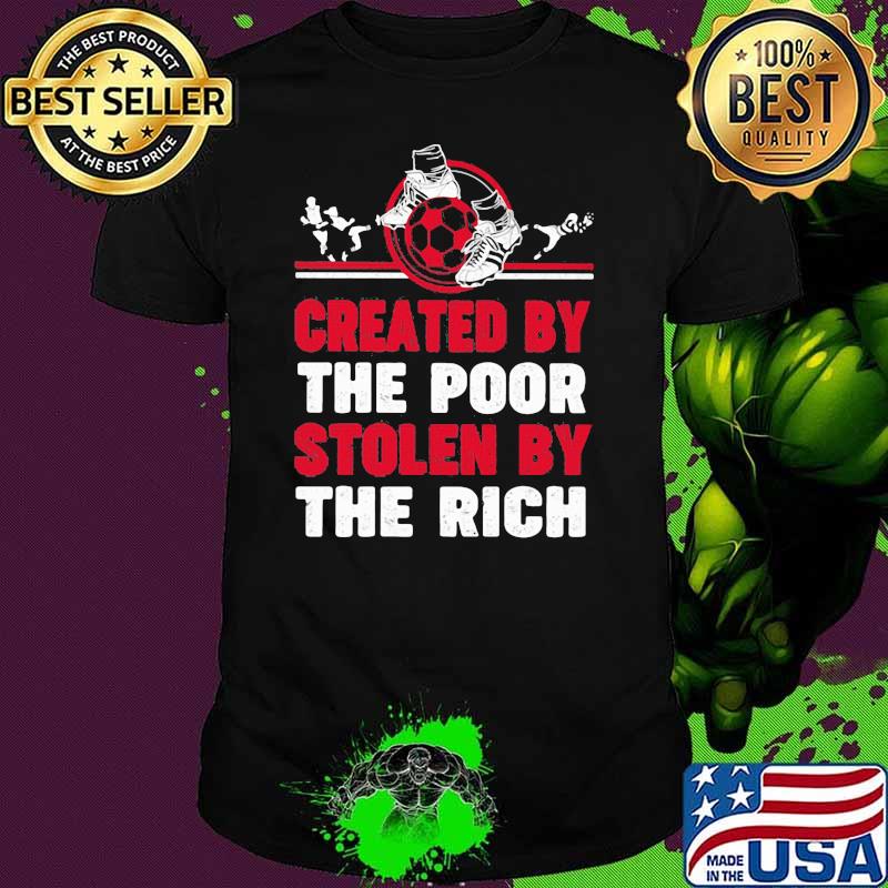 Created By The Poor Stolen By The Rich Soccer Shirt