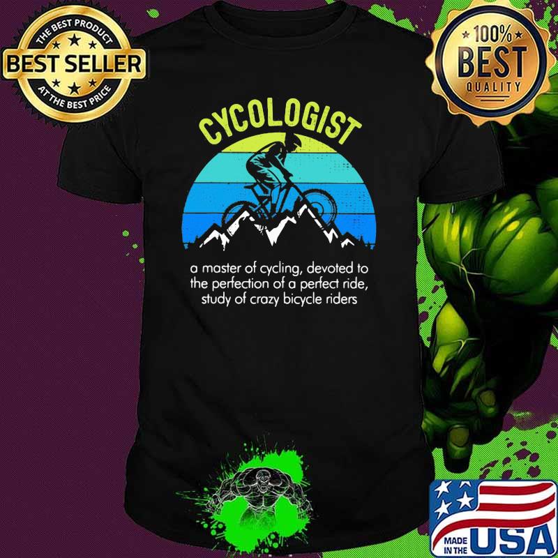 Cycologist A Master Of Cycling Devoted To Perfection Of A Perfect Ride Study Of Crazy Bicycle Riders Vintage Shirt