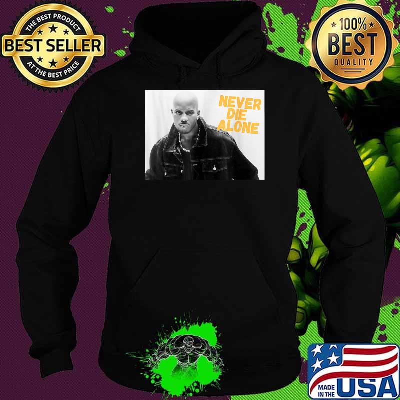 D.M.X NEVER DIE ALONE RAP LEGEND Shirt Hoodie D.M.X NEVER DIE ALONE RAP LEGEND Shirt Hoodie