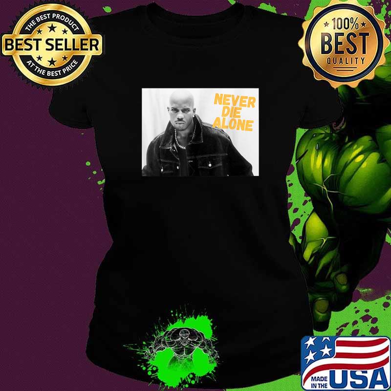 D.M.X NEVER DIE ALONE RAP LEGEND Shirt Ladies tee D.M.X NEVER DIE ALONE RAP LEGEND Shirt Ladies tee