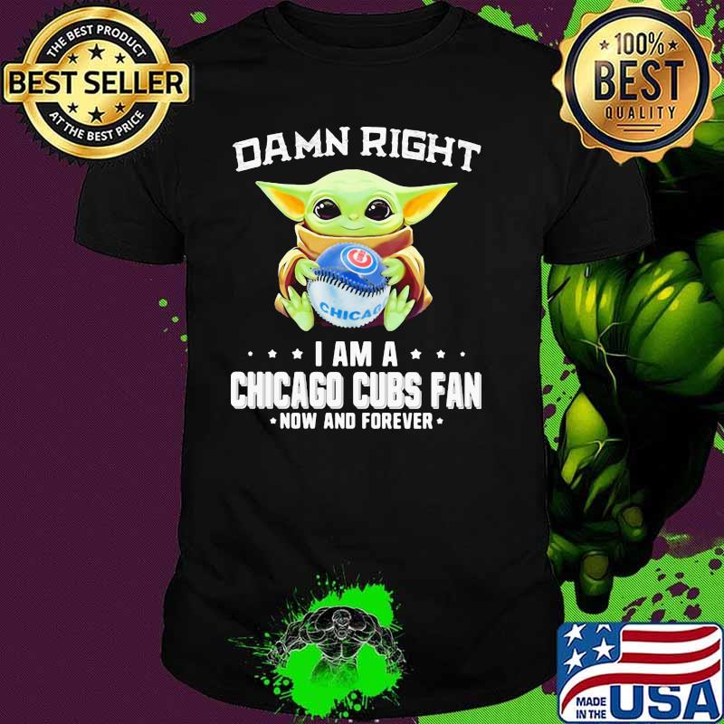 Damn Right I Am A Chicago Cubs Fan Now And Forever Baby Yoda Hug Ball Shirt