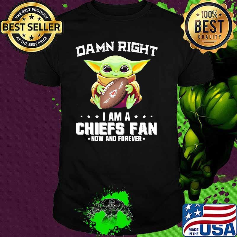 Damn Right I Am A Chiefs Fan Now And Forever Baby Yoda Shirt