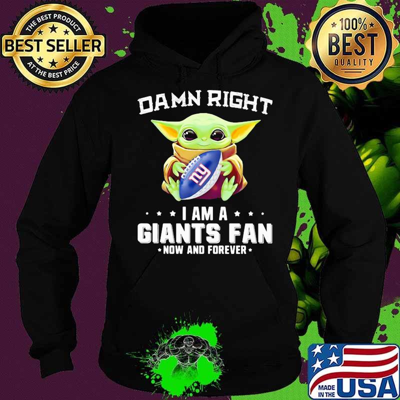 Damn Right I Am A Giants Fan Now And Forever Baby Yoda Shirt Hoodie Damn Right I Am A Giants Fan Now And Forever Baby Yoda Shirt Hoodie