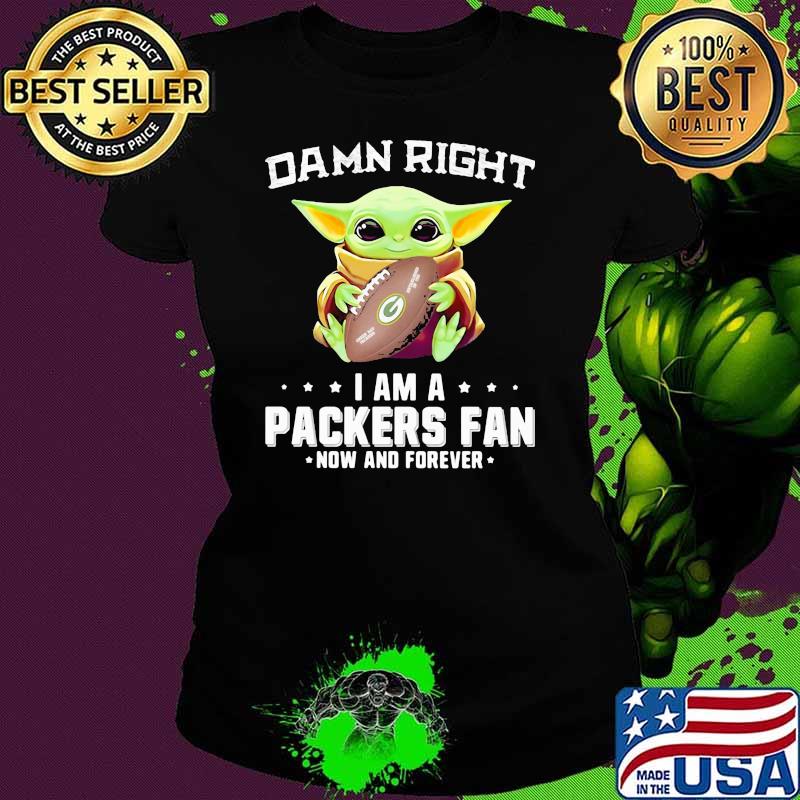 Damn Right I Am A Packers Fan Now And Forever Baby Yoda Shirt Ladies tee Damn Right I Am A Packers Fan Now And Forever Baby Yoda Shirt Ladies tee