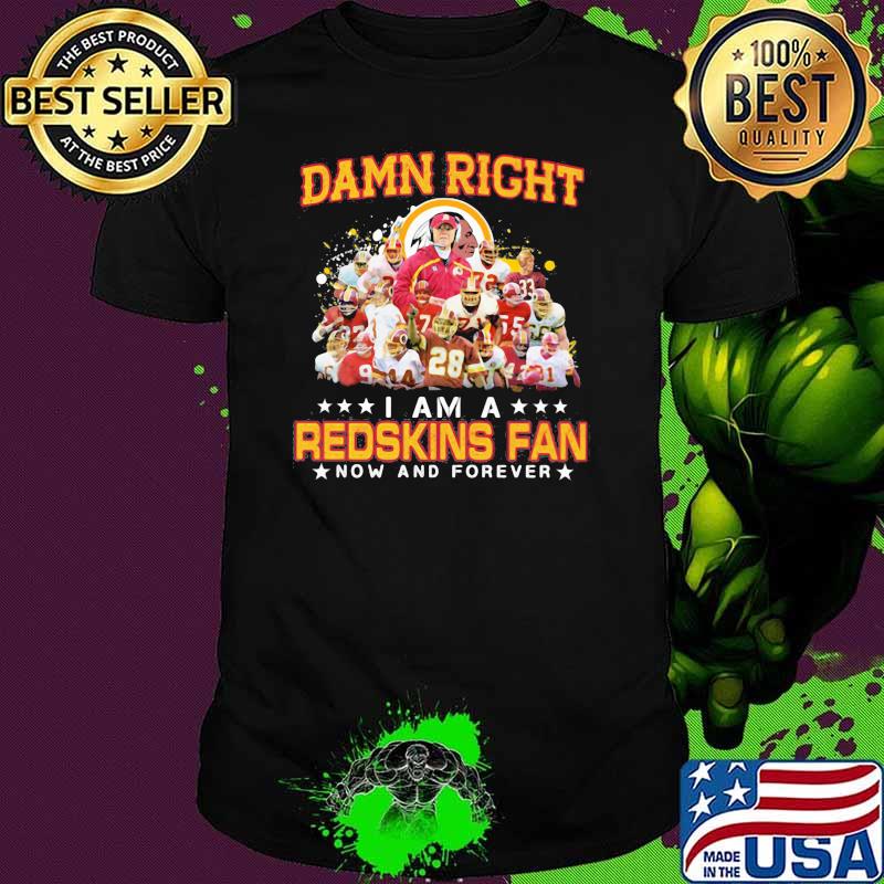 Damn Right I Am A Redskins Fan Now And Forever Signature Shirt