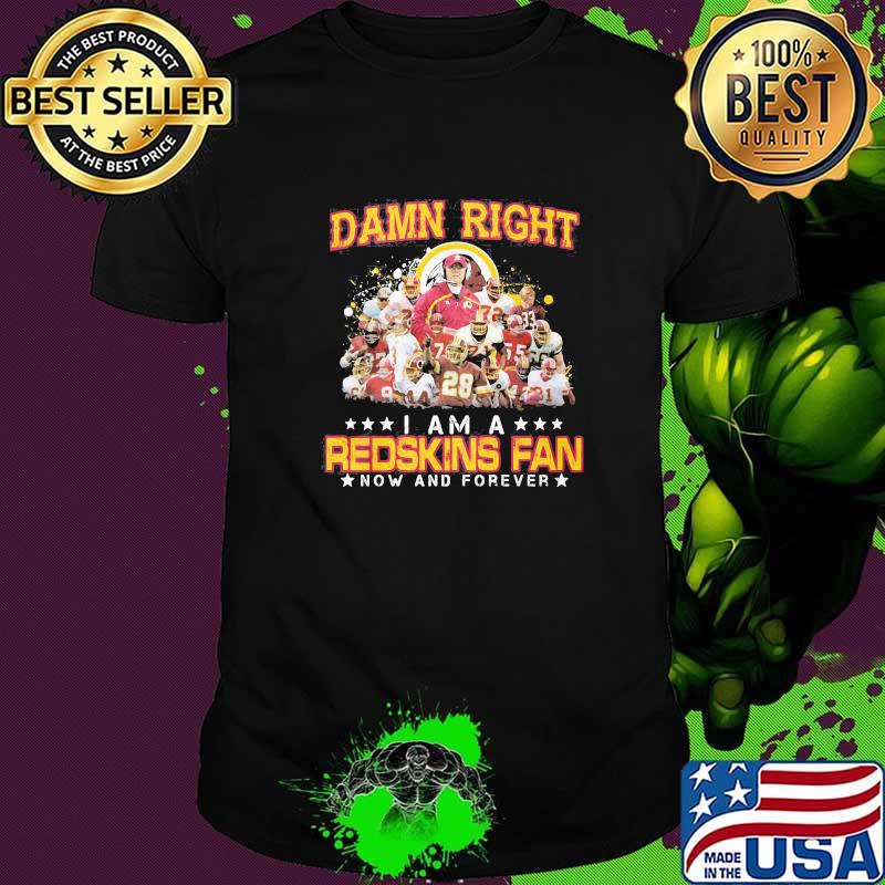 Damn Right I Am A Redskins Fan Now And Forever Star Signature Shirt