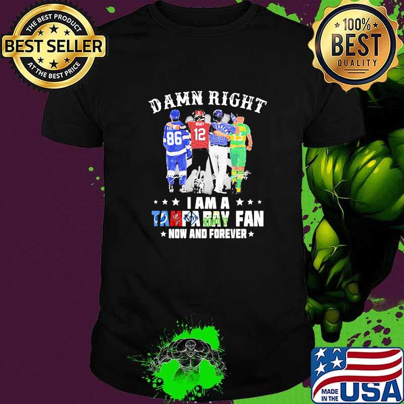 Damn Right I Am A Tampa Bay Fan Now And Forever Signature Shirt