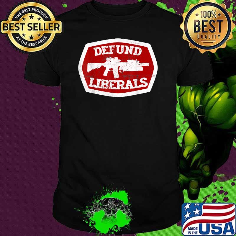 Defund Liberals Second Amendment Anti Liberal Shirt