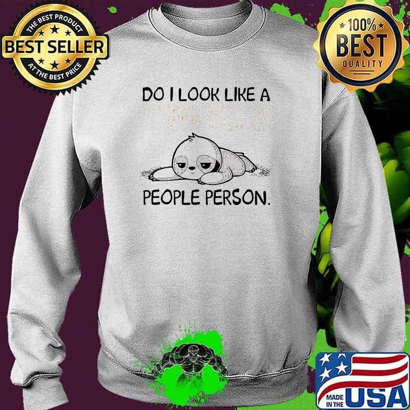 Do I Look Like A Fucking People Person Sloth Shirt Sweater Do I Look Like A Fucking People Person Sloth Shirt Sweater
