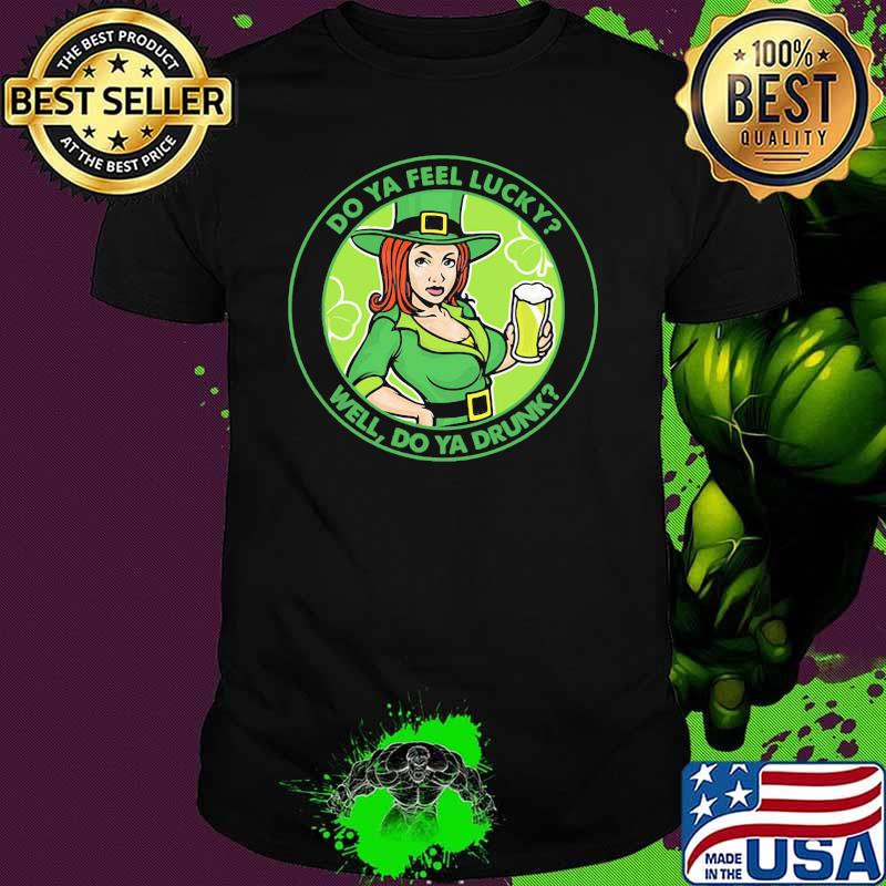 Do Ya Feel Lucky Well Do Ya Drunk Irish Shirt