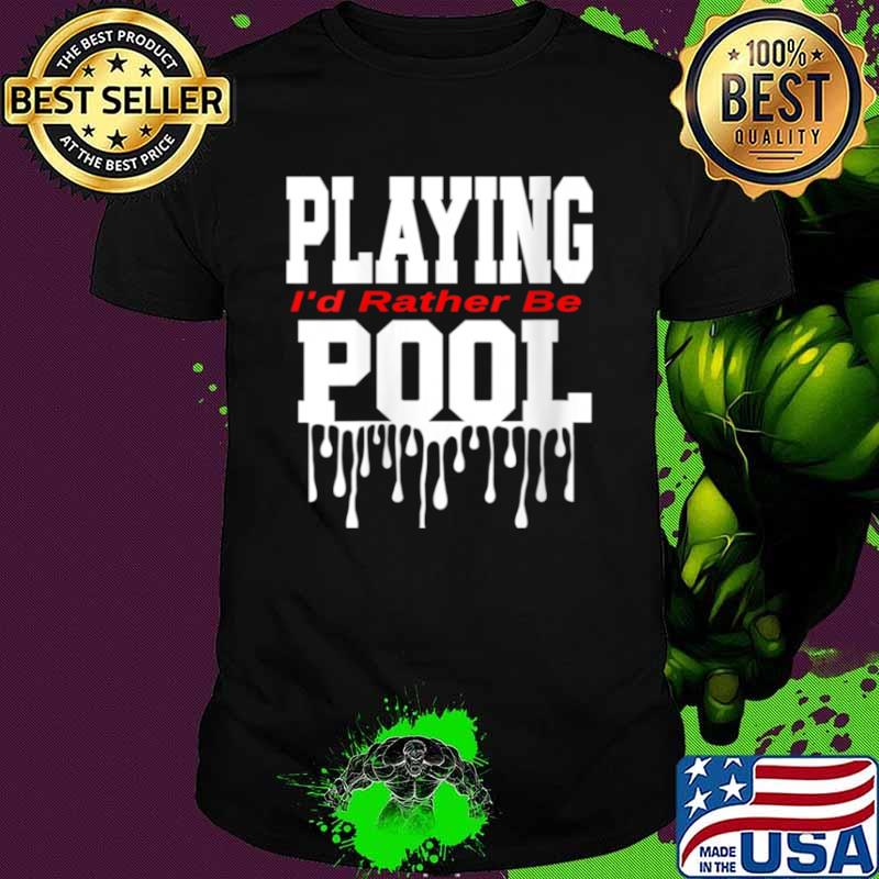 Dope Playing Pool Decor I’d Rather Be Playing Pool Shirt