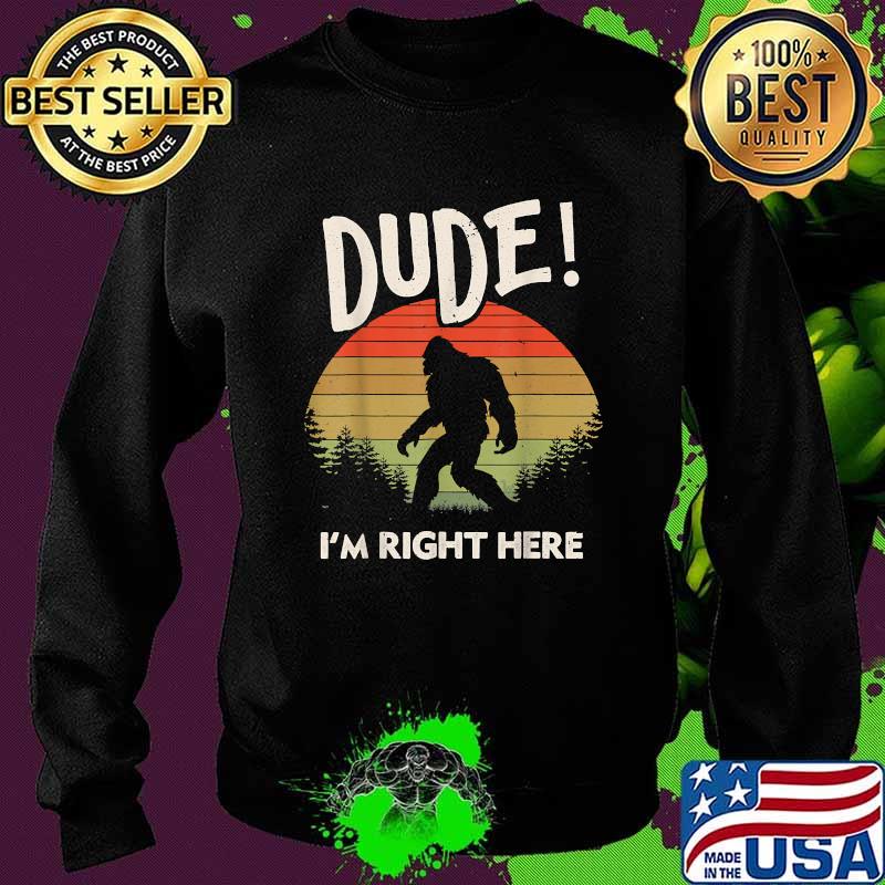 Dude I'm Right Here Camping And Hiking Bigfoot Vintage Shirt Sweater Dude I'm Right Here Camping And Hiking Bigfoot Vintage Shirt Sweater