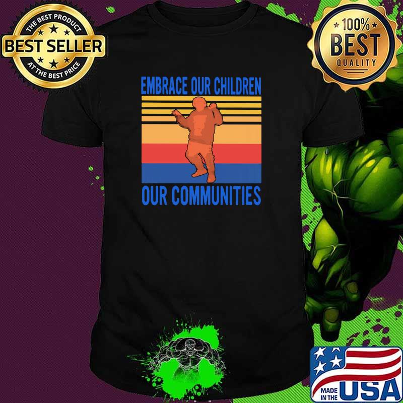 Embrace Our Children Out Communities Vintage Shirt