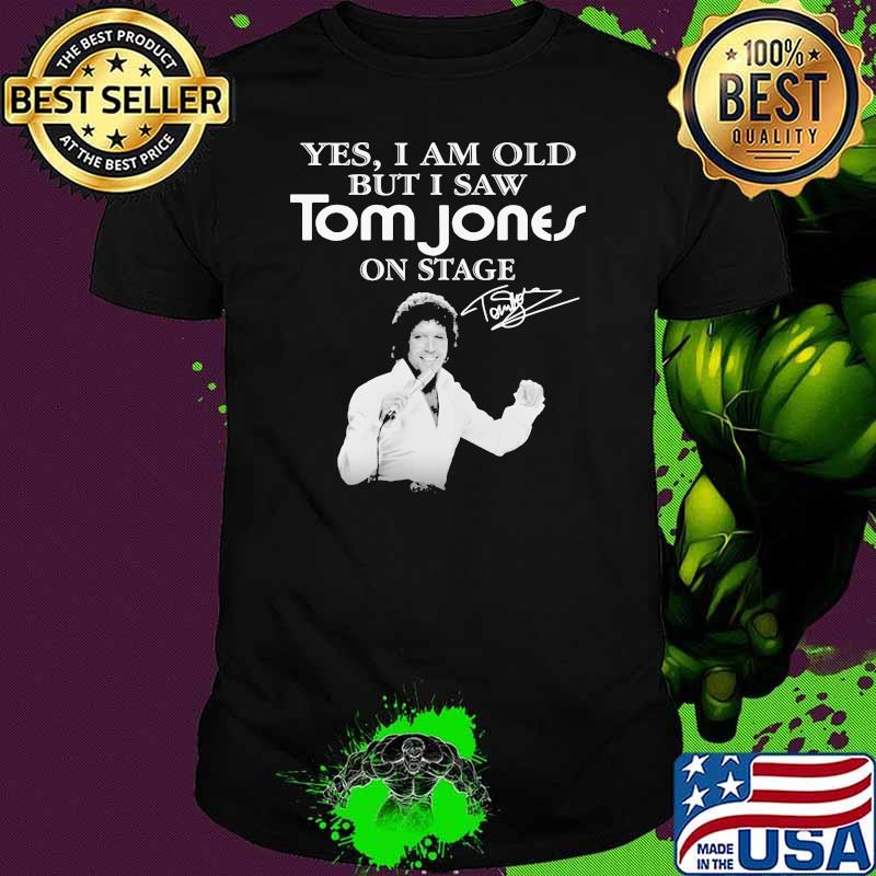 Yes I Am Old But I Saw Tom Jones On Stage Signature Shirt