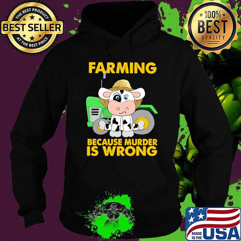 Farming Because Murder Is Wrong Cow Shirt Hoodie Farming Because Murder Is Wrong Cow Shirt Hoodie