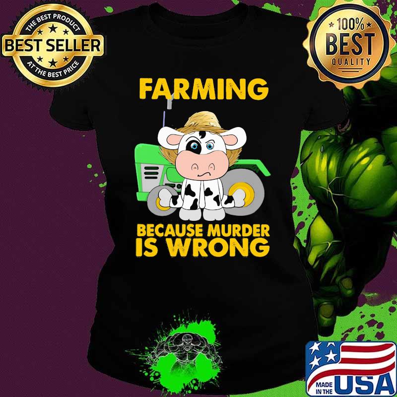 Farming Because Murder Is Wrong Cow Shirt Ladies tee Farming Because Murder Is Wrong Cow Shirt Ladies tee