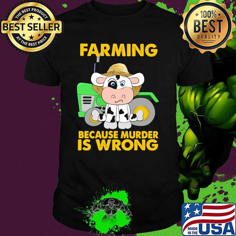 Farming Because Murder Is Wrong Cow Shirt Farming Because Murder Is Wrong Cow Shirt