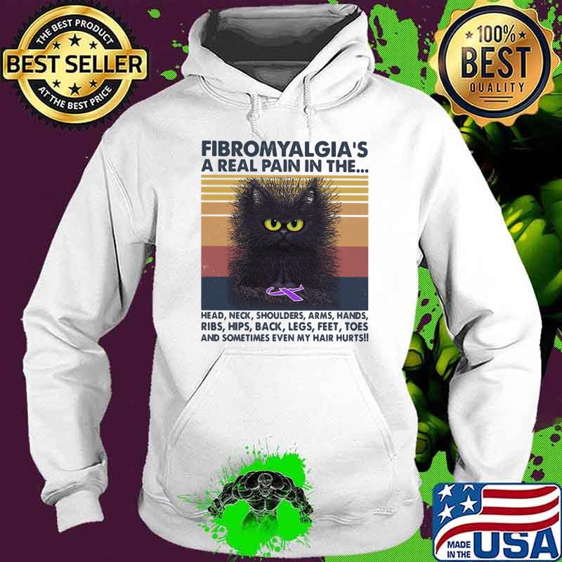 Fibromyalgia's A Real Pain In The Head Neck Shoulders Arms Hands Ribs Hips Back Legs Feet Toes And Sometimes Even My Hair Hurts Cat Vintage Shirt Hoodie Fibromyalgia's A Real Pain In The Head Neck Shoulders Arms Hands Ribs Hips Back Legs Feet Toes And Sometimes Even My Hair Hurts Cat Vintage Shirt Hoodie