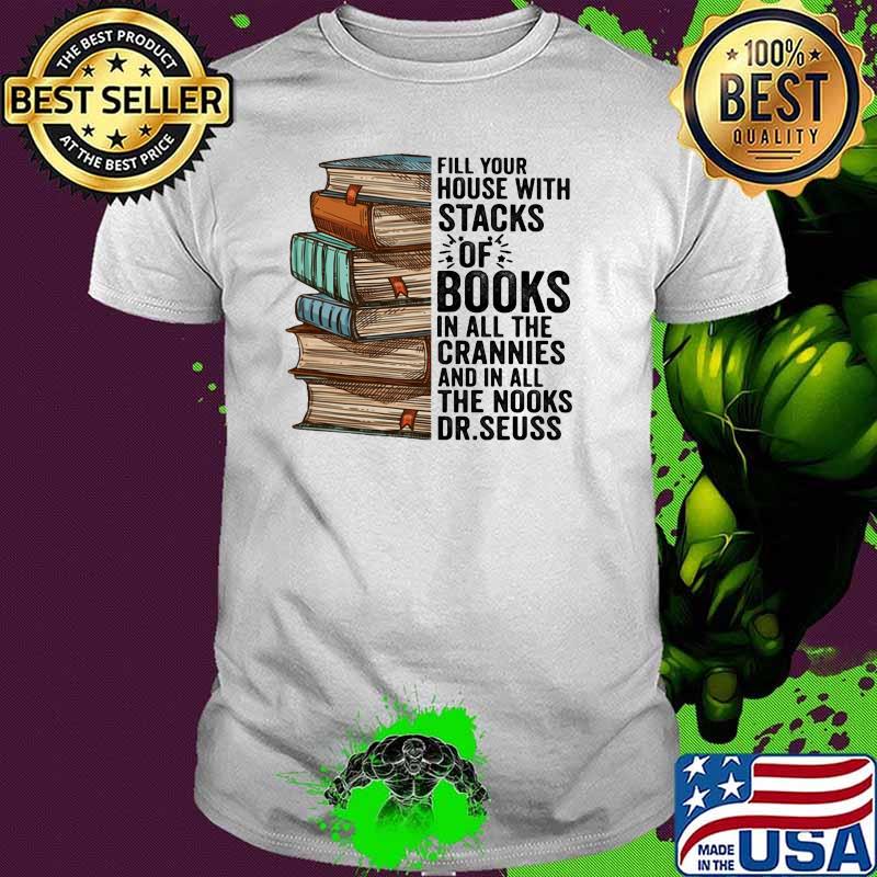 Fill Your House With Stacks Of Books IN All The Crannies And In All The Nooks Dr.Seuss Shirt