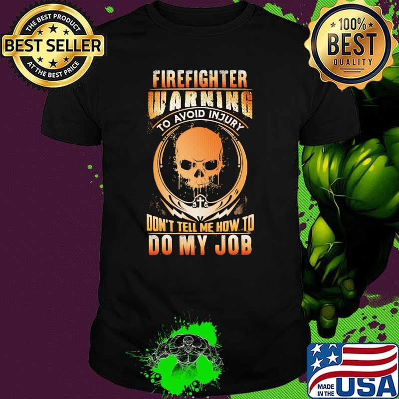 Firefighter Warning To Avoid Injury Don't Tell Me How To Do My Job Skull Shirt
