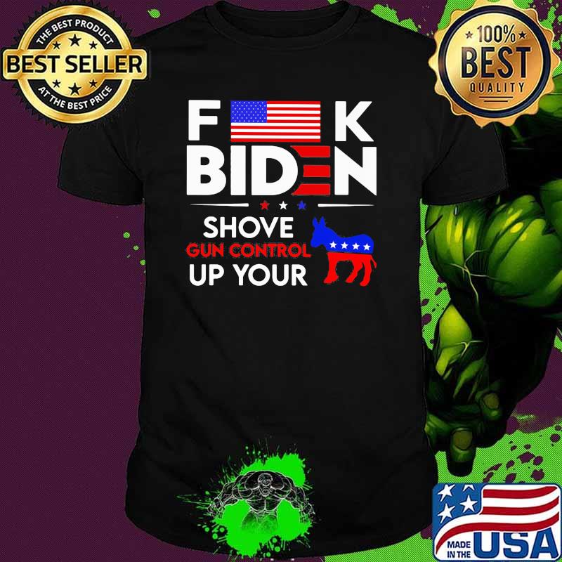 Fuck Biden Shove Gun Control Up Your American Flag Shirt