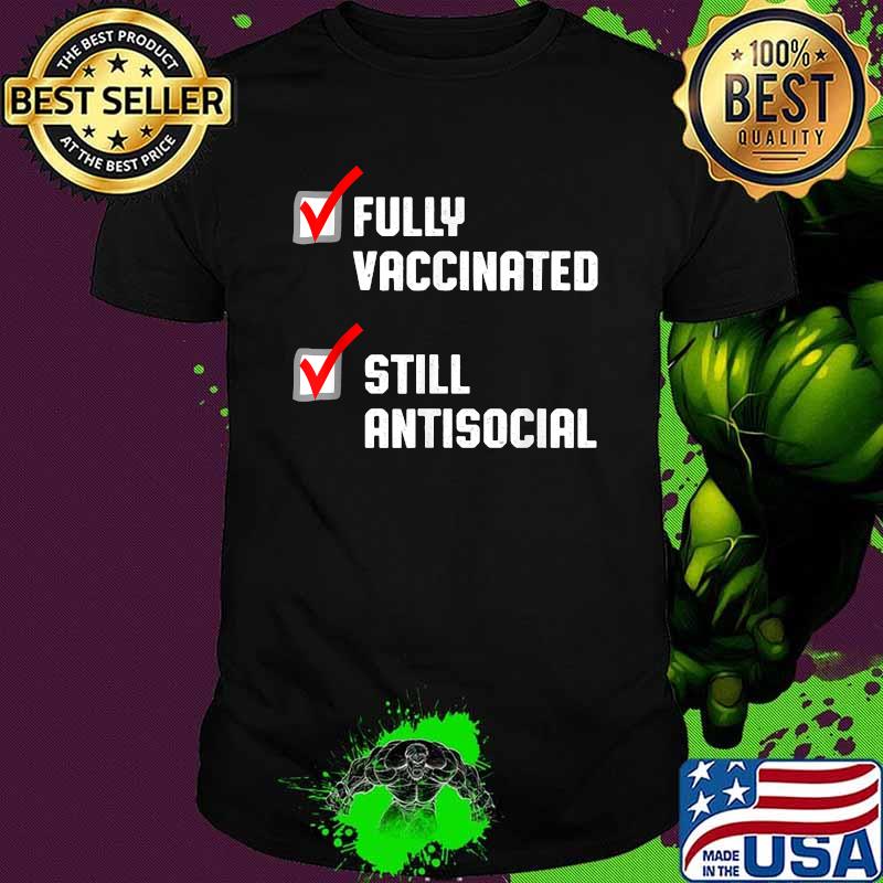 Fully Vaccinated Still Antisocial Check Pro-Vaccine Shirt