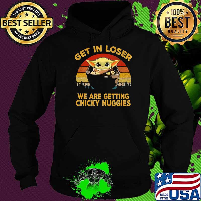 Get In Loser We Are Getting Chicky Nuggies Yoda Star Wars Vintage Shirt Hoodie Get In Loser We Are Getting Chicky Nuggies Yoda Star Wars Vintage Shirt Hoodie