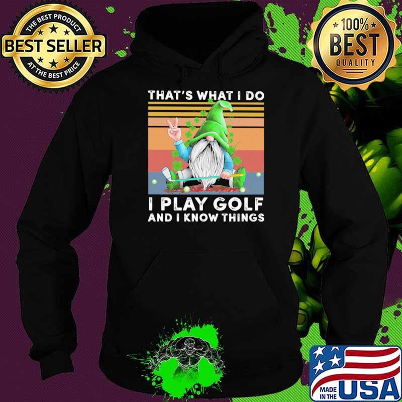 Gnomes St Patrick's Day That's what I do I play golf and I know things vintage Hoodie Gnomes St Patrick's Day That's what I do I play golf and I know things vintage Hoodie