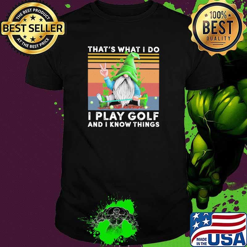 Gnomes St Patrick's Day That's what I do I play golf and I know things vintage shirt