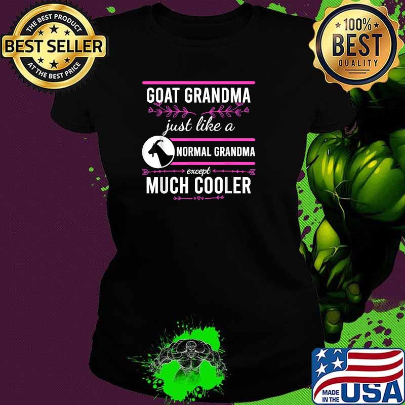 Goat Grandma Just Like A Normal Grandma Except Much Cooler Mother's Day Goat Shirt Ladies tee Goat Grandma Just Like A Normal Grandma Except Much Cooler Mother's Day Goat Shirt Ladies tee