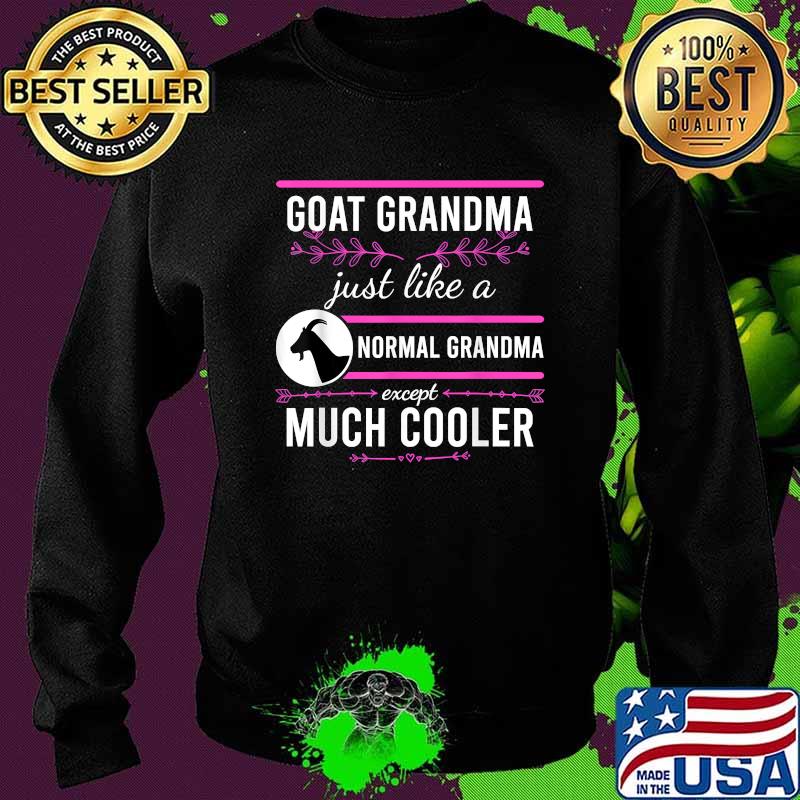Goat Grandma Just Like A Normal Grandma Except Much Cooler Mother's Day Goat Shirt Sweater Goat Grandma Just Like A Normal Grandma Except Much Cooler Mother's Day Goat Shirt Sweater