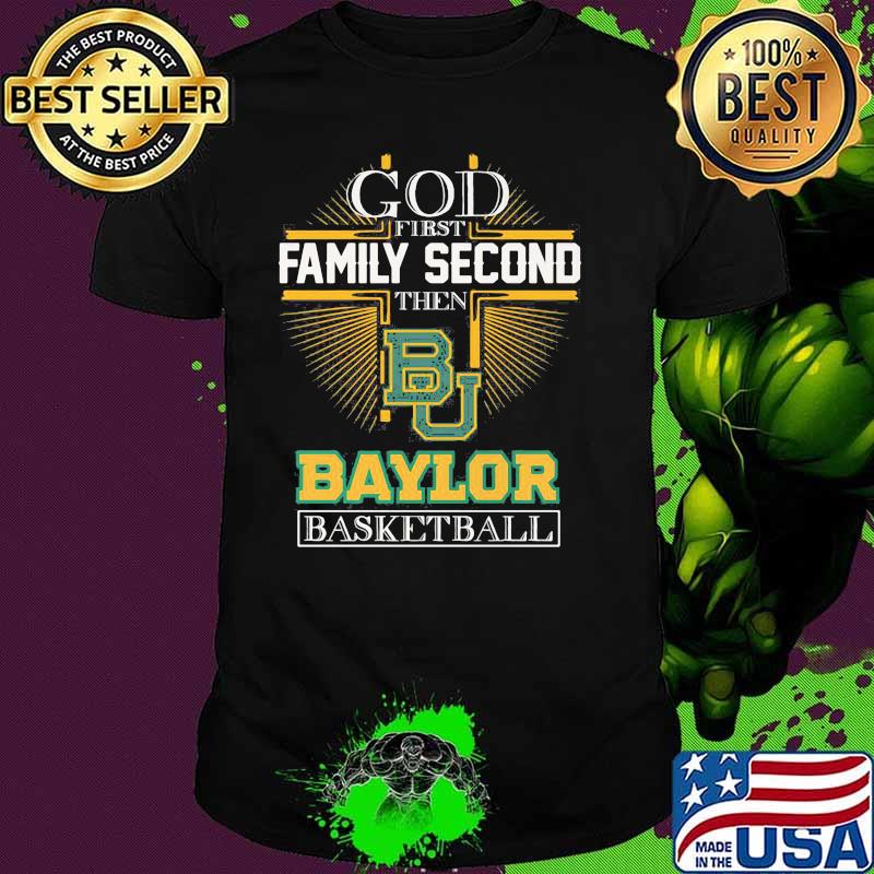 God First Family Second Then Baylor Basketball Shirt