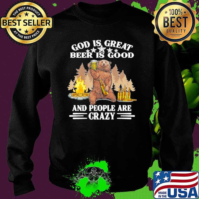 God Is Great Beer IS Good And People Are Crazy Shirt Sweater God Is Great Beer IS Good And People Are Crazy Shirt Sweater