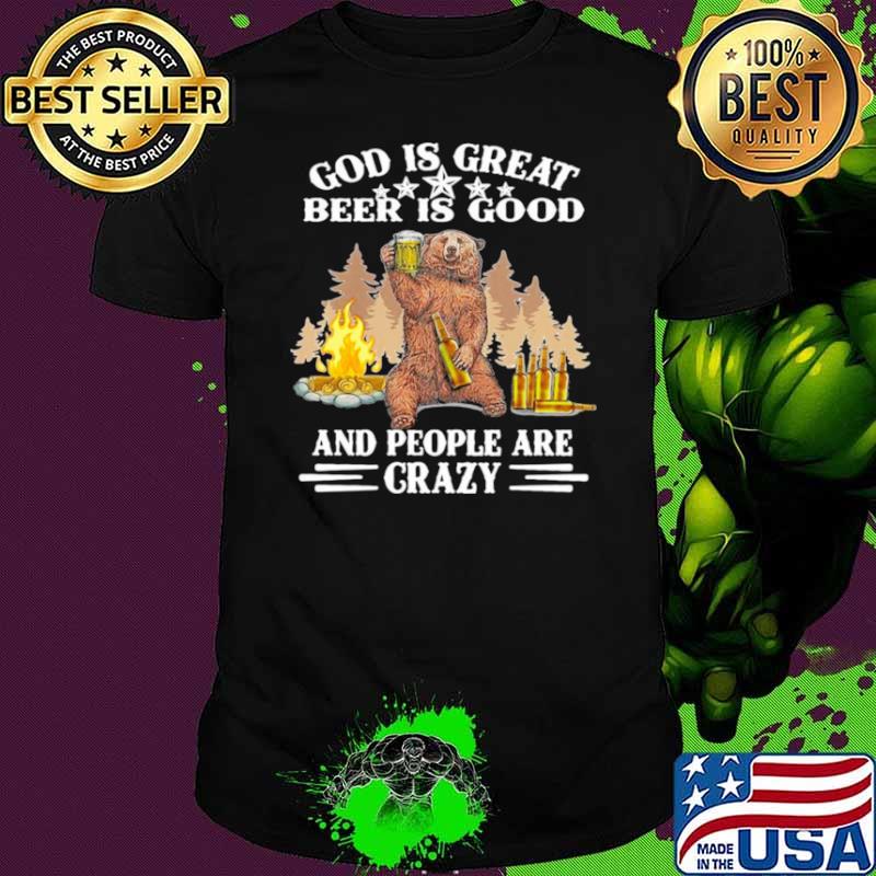 God Is Great Beer IS Good And People Are Crazy Shirt