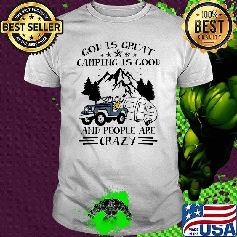 God Is Great Camping IS Good And People Are Crazy Shirt