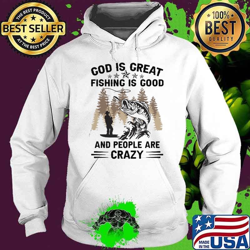 God is great fishing is good and people are crazy Hoodie God is great fishing is good and people are crazy Hoodie