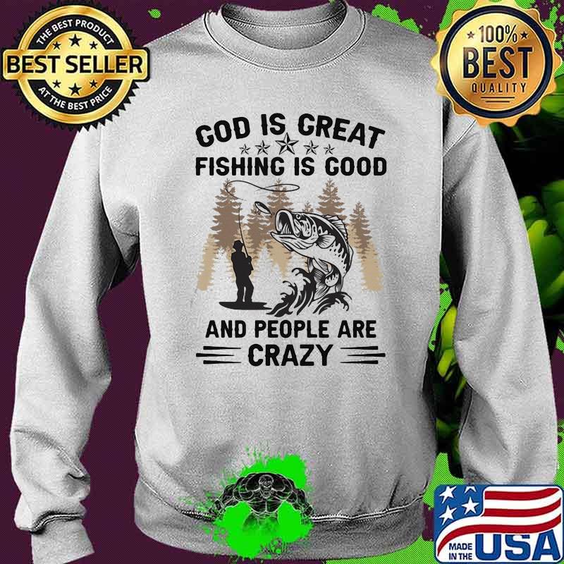 God is great fishing is good and people are crazy Sweater God is great fishing is good and people are crazy Sweater