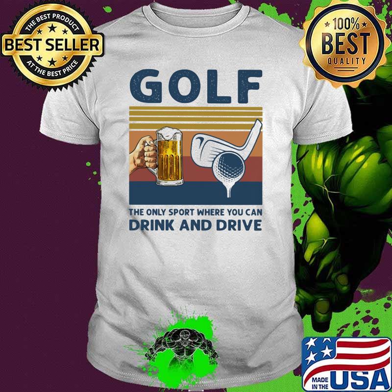 Golf The Only Sport Where You Can Drink And Drive Vintage Shirt