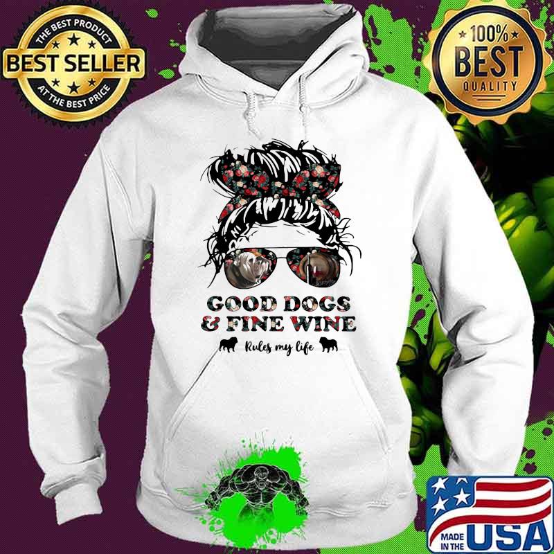 Good Dogs And Fine Wine Rules My Life Flower Shirt Hoodie Good Dogs And Fine Wine Rules My Life Flower Shirt Hoodie
