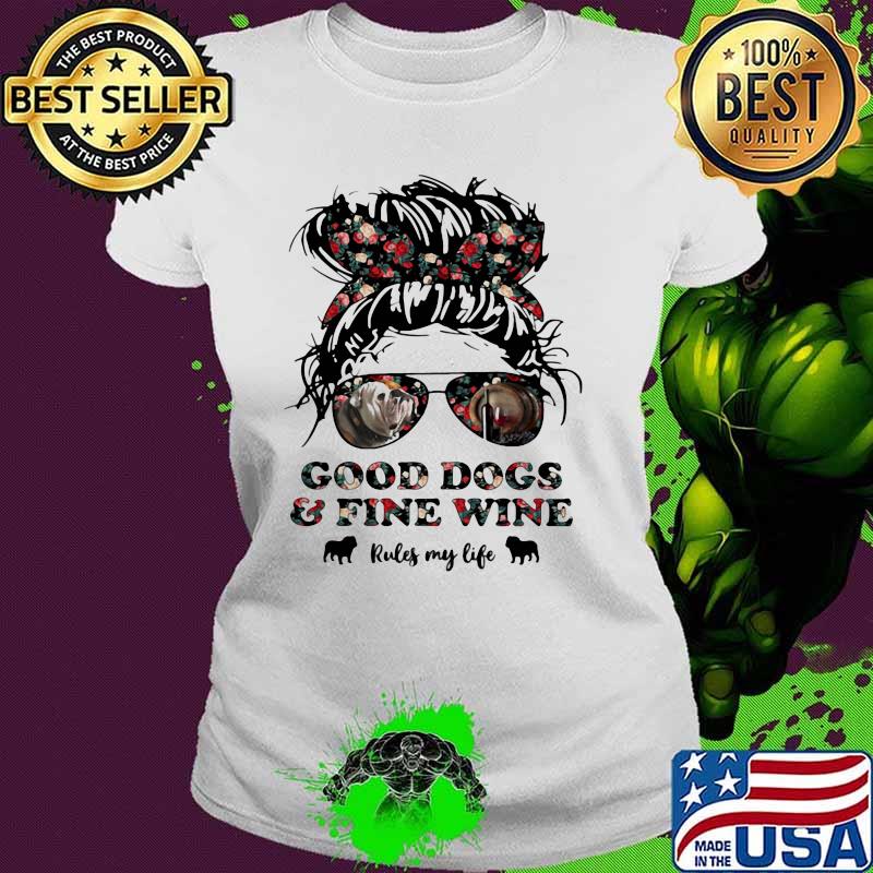 Good Dogs And Fine Wine Rules My Life Flower Shirt Ladies tee Good Dogs And Fine Wine Rules My Life Flower Shirt Ladies tee