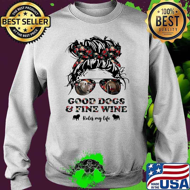 Good Dogs And Fine Wine Rules My Life Flower Shirt Sweater Good Dogs And Fine Wine Rules My Life Flower Shirt Sweater