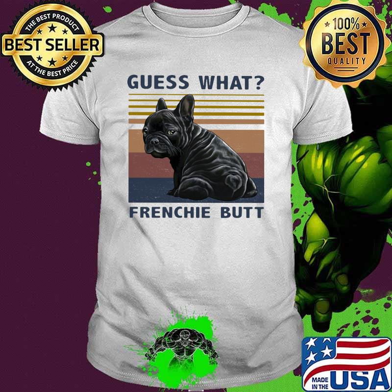 Guess What Frenchie Butt Bulldog Vintage Shirt