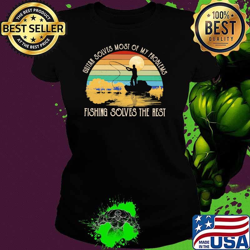 Guitar Solves Most Of My Problems Fishing Solves The Rest Vintage Shirt Ladies tee Guitar Solves Most Of My Problems Fishing Solves The Rest Vintage Shirt Ladies tee