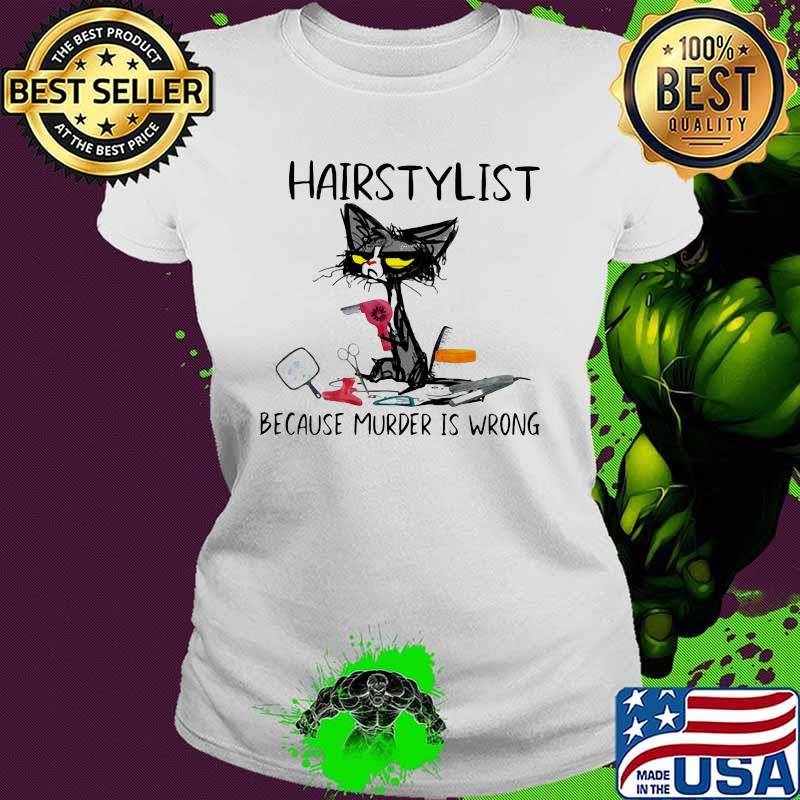 Hairstylist Because Murder IS Wrong Cat Shirt Ladies tee Hairstylist Because Murder IS Wrong Cat Shirt Ladies tee