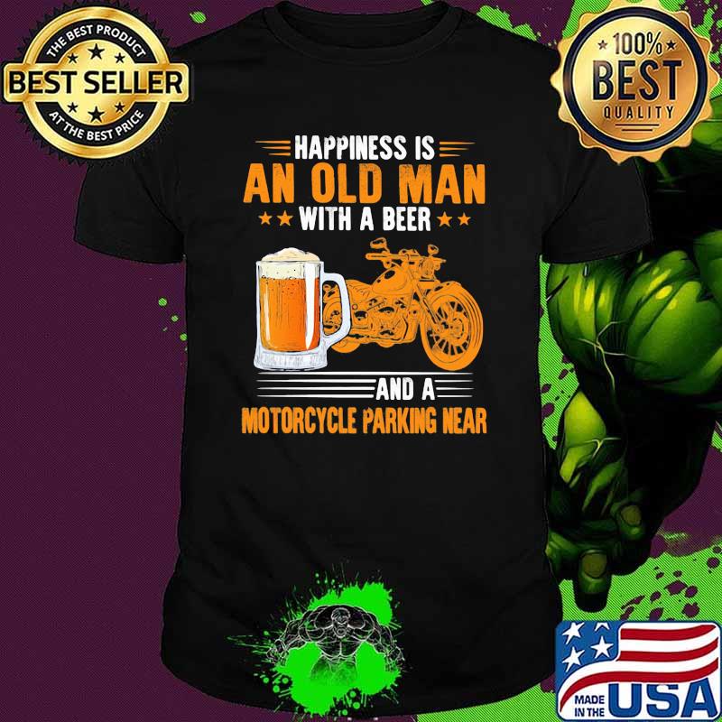 Happiness Is An Old Man With A Beer And A Motorcycle Parking Near Shirt