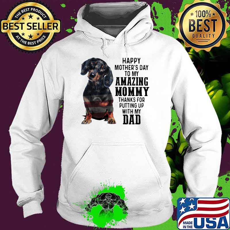Happy Mother's Day To Amazing Mommy Dachshund Thanks For Putting Up With My Dad Shirt Hoodie Happy Mother's Day To Amazing Mommy Dachshund Thanks For Putting Up With My Dad Shirt Hoodie