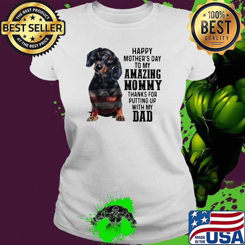 Happy Mother's Day To Amazing Mommy Dachshund Thanks For Putting Up With My Dad Shirt Ladies tee Happy Mother's Day To Amazing Mommy Dachshund Thanks For Putting Up With My Dad Shirt Ladies tee