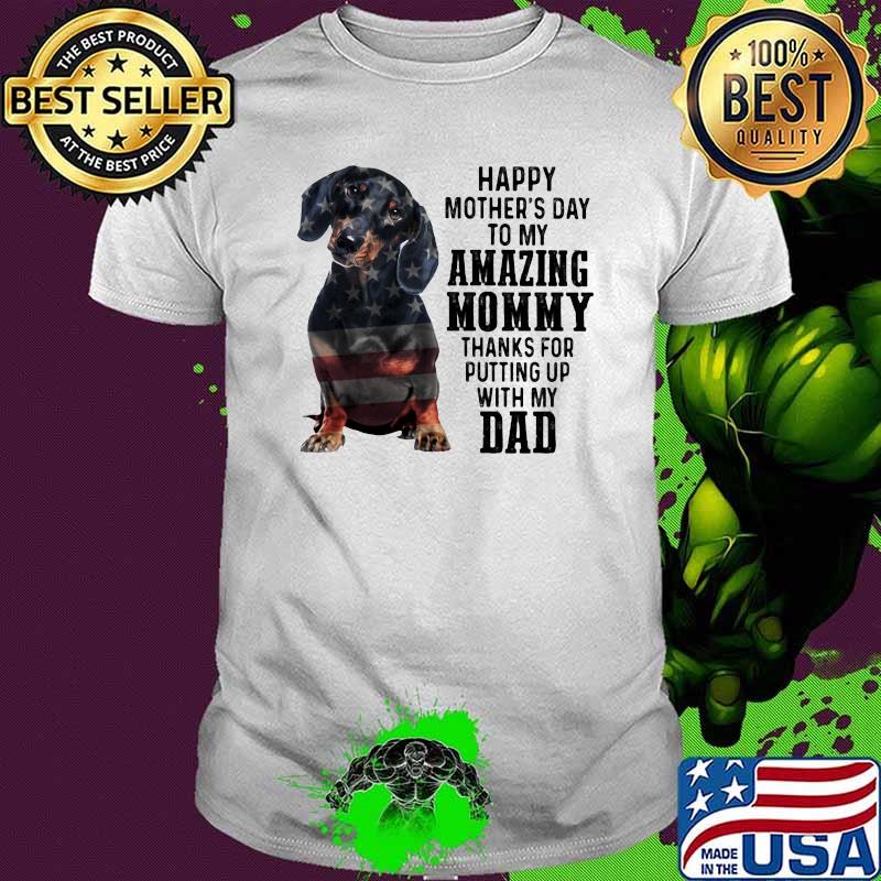 Happy Mother's Day To Amazing Mommy Dachshund Thanks For Putting Up With My Dad Shirt Happy Mother's Day To Amazing Mommy Dachshund Thanks For Putting Up With My Dad Shirt
